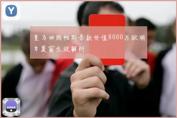 皇马回购帕斯条款价值8000万欧明年夏窗生效解析