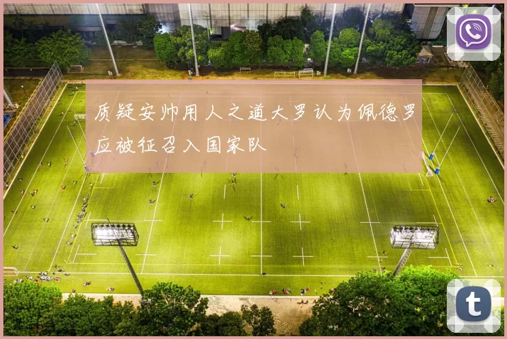 质疑安帅用人之道大罗认为佩德罗应被征召入国家队